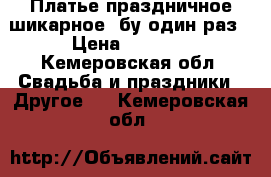 Платье праздничное шикарное, бу один раз › Цена ­ 2 500 - Кемеровская обл. Свадьба и праздники » Другое   . Кемеровская обл.